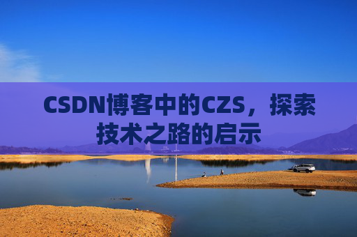 CSDN博客中的CZS，探索技术之路的启示